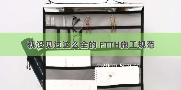 就没见过这么全的 FTTH施工规范