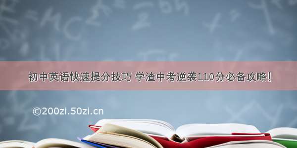 初中英语快速提分技巧 学渣中考逆袭110分必备攻略！