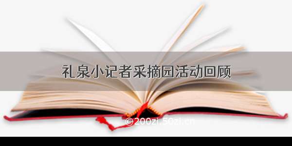 礼泉小记者采摘园活动回顾