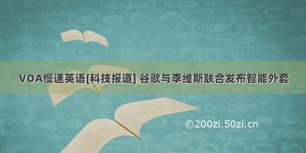 VOA慢速英语[科技报道] 谷歌与李维斯联合发布智能外套