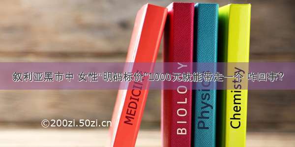 叙利亚黑市中 女性“明码标价”1000元就能带走一个 咋回事？