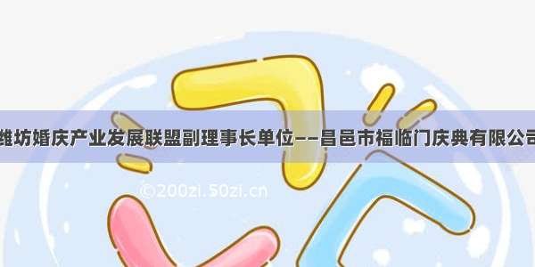 潍坊婚庆产业发展联盟副理事长单位——昌邑市福临门庆典有限公司