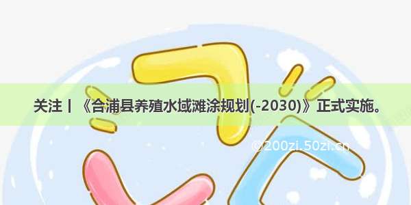 关注丨《合浦县养殖水域滩涂规划(-2030)》正式实施。