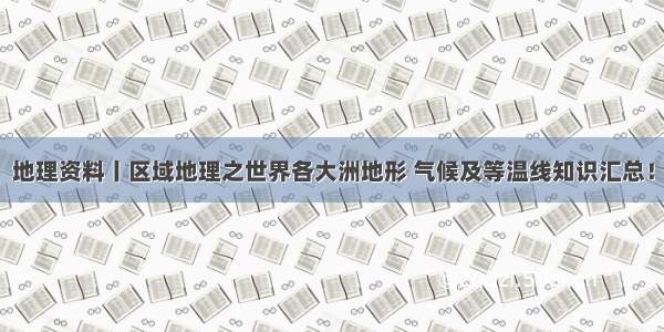 地理资料丨区域地理之世界各大洲地形 气候及等温线知识汇总！