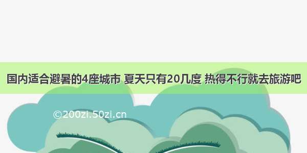 国内适合避暑的4座城市 夏天只有20几度 热得不行就去旅游吧