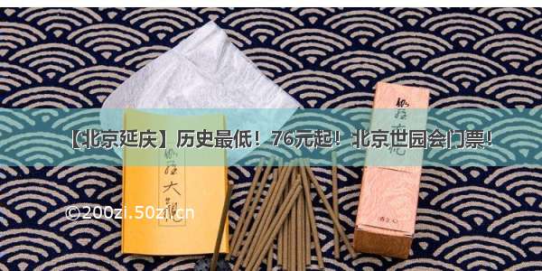 【北京延庆】历史最低！76元起！北京世园会门票！
