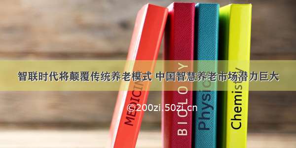 智联时代将颠覆传统养老模式 中国智慧养老市场潜力巨大