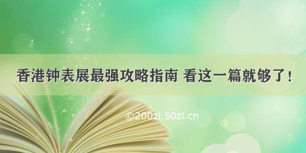 香港钟表展最强攻略指南 看这一篇就够了！