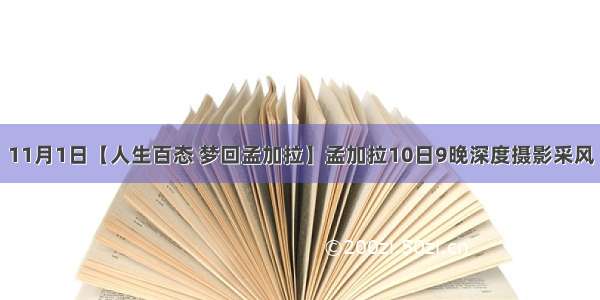 11月1日【人生百态 梦回孟加拉】孟加拉10日9晚深度摄影采风