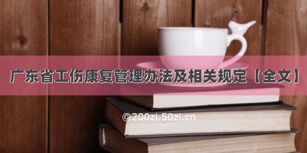 广东省工伤康复管理办法及相关规定【全文】