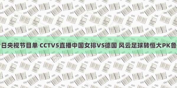 今日央视节目单 CCTV5直播中国女排VS德国 风云足球转恒大PK鲁能