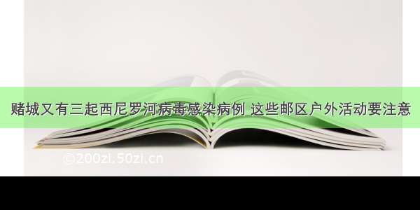 赌城又有三起西尼罗河病毒感染病例 这些邮区户外活动要注意