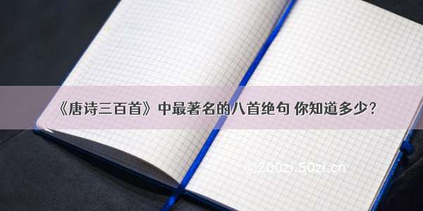 《唐诗三百首》中最著名的八首绝句 你知道多少？