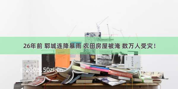 26年前 郓城连降暴雨 农田房屋被淹 数万人受灾！