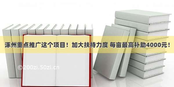 涿州重点推广这个项目！加大扶持力度 每亩最高补助4000元！