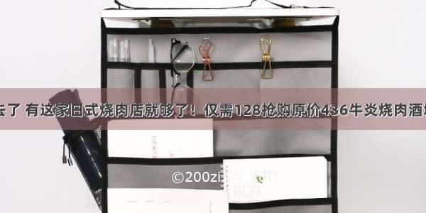 日本我就不去了 有这家日式烧肉店就够了！仅需128抢购原价436牛炎烧肉酒场夜食特惠双