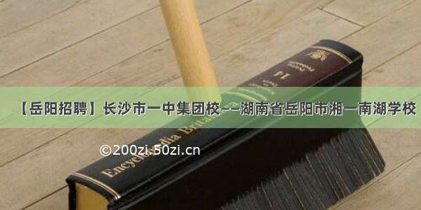 【岳阳招聘】长沙市一中集团校——湖南省岳阳市湘一南湖学校