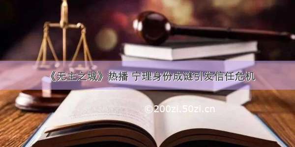 《无主之城》热播 宁理身份成谜引发信任危机