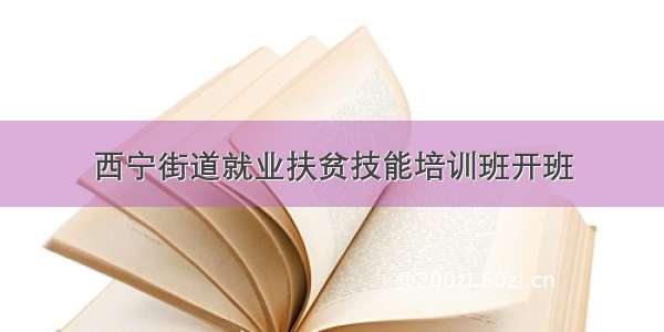 西宁街道就业扶贫技能培训班开班