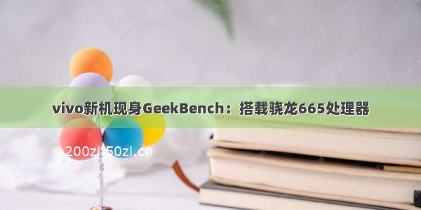 vivo新机现身GeekBench：搭载骁龙665处理器