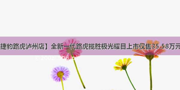 【捷豹路虎泸州店】全新一代路虎揽胜极光耀目上市仅售35.58万元起！