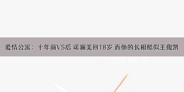 爱情公寓：十年前VS后 诺澜美回18岁 而他的长相酷似王俊凯