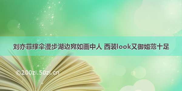 刘亦菲撑伞漫步湖边宛如画中人 西装look又御姐范十足