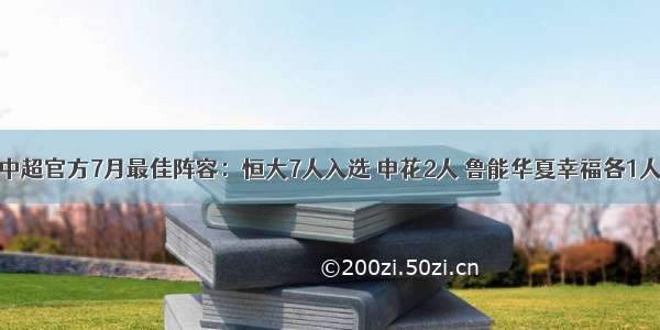 中超官方7月最佳阵容：恒大7人入选 申花2人 鲁能华夏幸福各1人