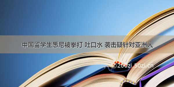 中国留学生悉尼被拳打 吐口水 袭击疑针对亚洲人