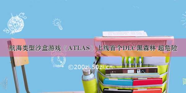 航海类型沙盒游戏《ATLAS》上线首个DLC黑森林 超危险