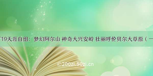 8月13/16/19天涯自组：梦幻阿尔山 神奇大兴安岭 壮丽呼伦贝尔大草原（一路向北 越