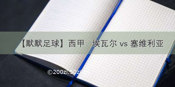 【默默足球】西甲   埃瓦尔 vs 塞维利亚