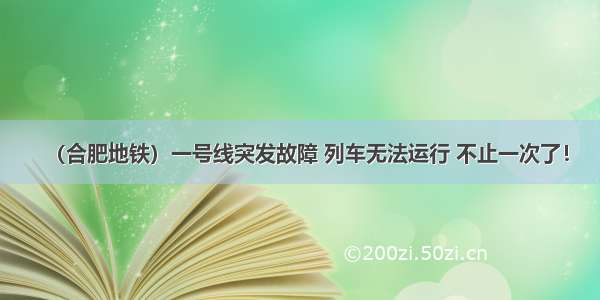 （合肥地铁）一号线突发故障 列车无法运行 不止一次了！