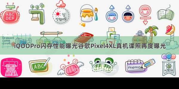 iQOOPro闪存性能曝光谷歌Pixel4XL真机谍照再度曝光