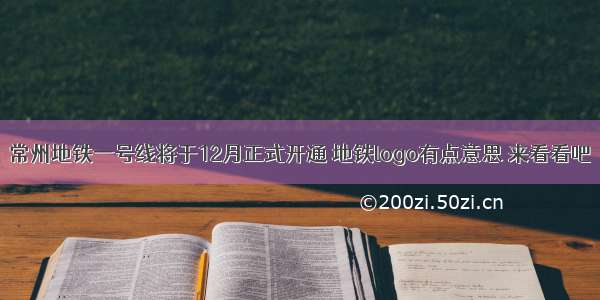 常州地铁一号线将于12月正式开通 地铁logo有点意思 来看看吧