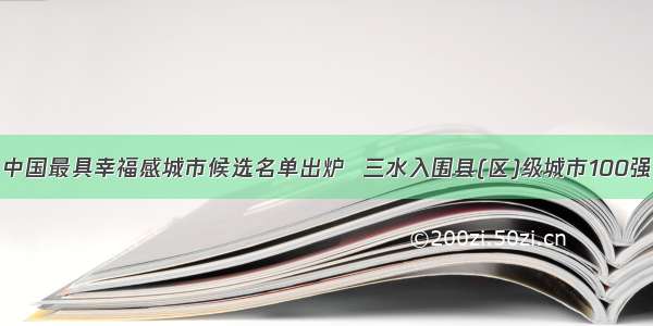 中国最具幸福感城市候选名单出炉  三水入围县(区)级城市100强