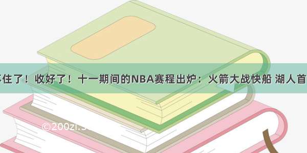 男篮撑不住了！收好了！十一期间的NBA赛程出炉：火箭大战快船 湖人首战对勇士