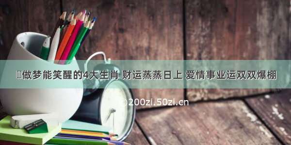 做梦能笑醒的4大生肖 财运蒸蒸日上 爱情事业运双双爆棚