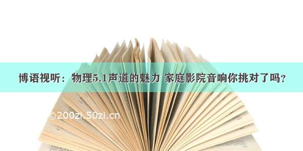 博语视听：物理5.1声道的魅力 家庭影院音响你挑对了吗？