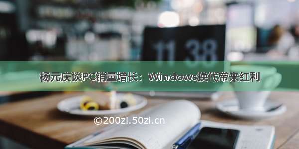 杨元庆谈PC销量增长：Windows换代带来红利