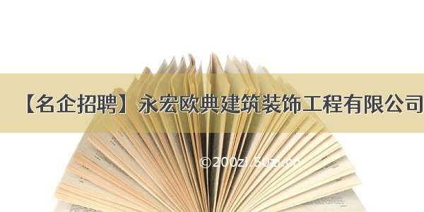 【名企招聘】永宏欧典建筑装饰工程有限公司