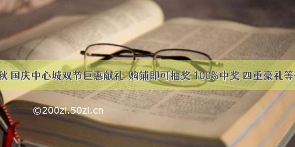 迎中秋 国庆中心城双节巨惠献礼  购铺即可抽奖 100%中奖 四重豪礼等你拿！