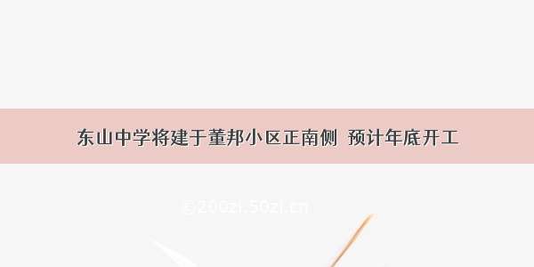 东山中学将建于董邦小区正南侧  预计年底开工