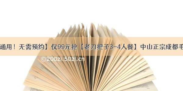 【三店通用！无需预约】仅99元抢【老刀把子3-4人餐】中山正宗成都毛肚火锅！