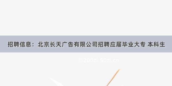 招聘信息：北京长天广告有限公司招聘应届毕业大专 本科生