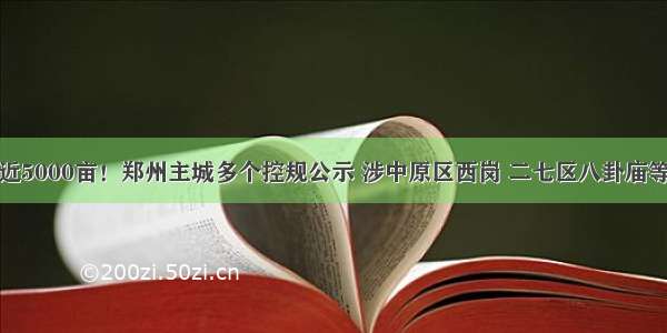 近5000亩！郑州主城多个控规公示 涉中原区西岗 二七区八卦庙等