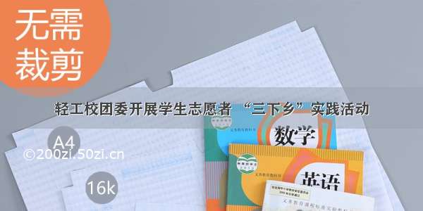 轻工校团委开展学生志愿者 “三下乡”实践活动