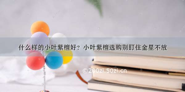 什么样的小叶紫檀好？小叶紫檀选购别盯住金星不放