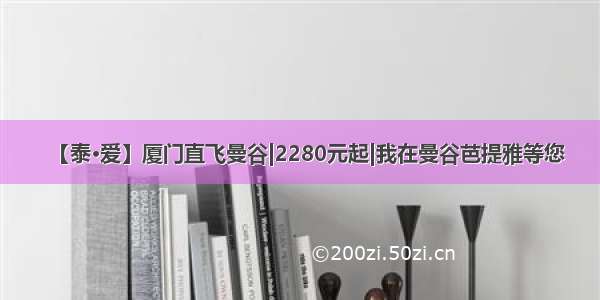 【泰·爱】厦门直飞曼谷|2280元起|我在曼谷芭提雅等您