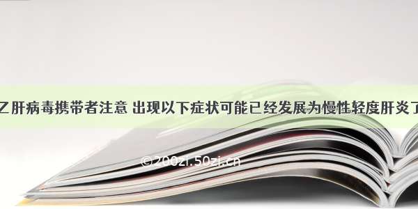 乙肝病毒携带者注意 出现以下症状可能已经发展为慢性轻度肝炎了